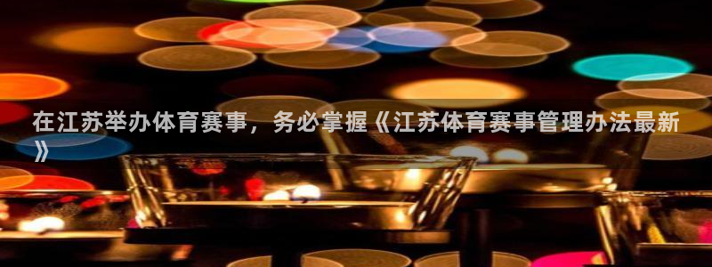 必一体育登陆：在江苏举办体育赛事，务必掌握《江苏体育赛事管理