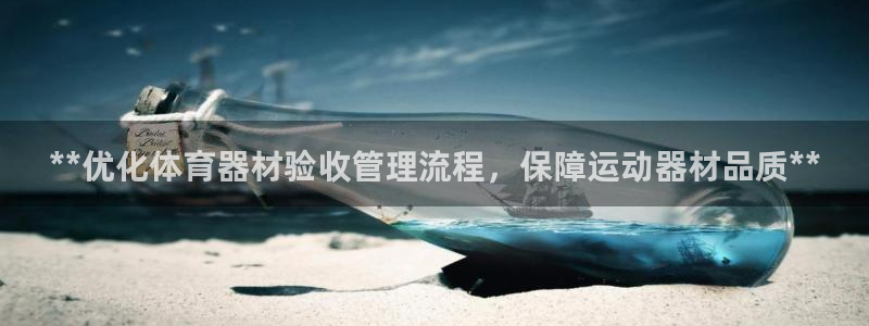 必一运动验证码：**优化体育器材验收管理流程，保障运动器材品