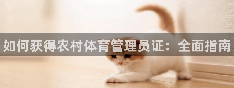 必一运动·(B-Sports)：如何获得农村体育管理员证：全