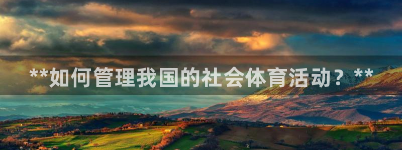 必一体育登录入口APP：**如何管理我国的社会体育活动？**